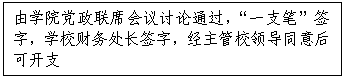 文本框:由公司党政联席会议讨论通过，“一支笔”签字，公司财务处长签字，经主管校领导同意后可开支